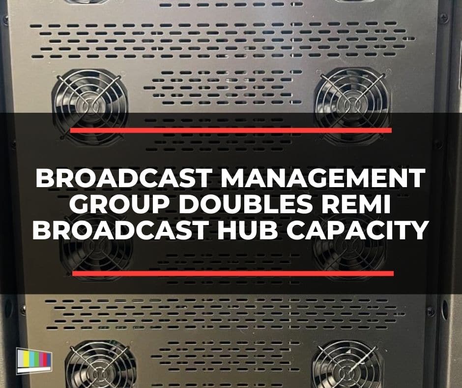 Broadcast Management Group Doubles REMI Broadcast Hub Capacity