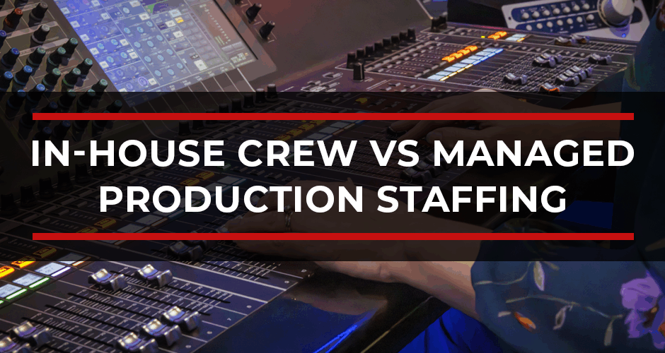 In-House Crew vs Managed Production Staffing: Cost, Risk, and Coverage Compared