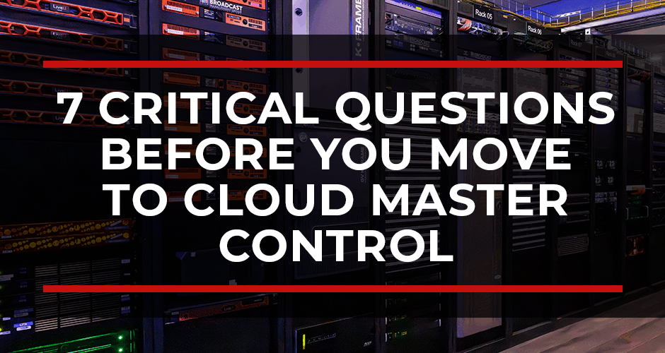 7 Critical Questions Before You Move to Cloud Master Control