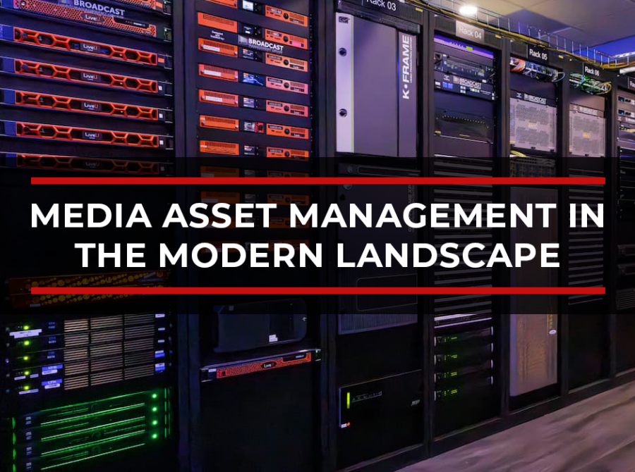 Media Asset Management in the Modern Landscape