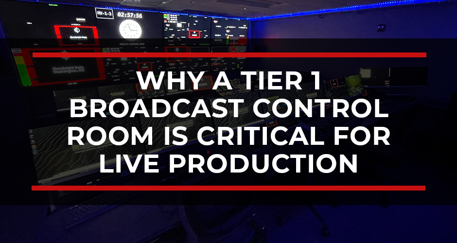 Why a Tier 1 Broadcast Control Room Is Critical for Live Production