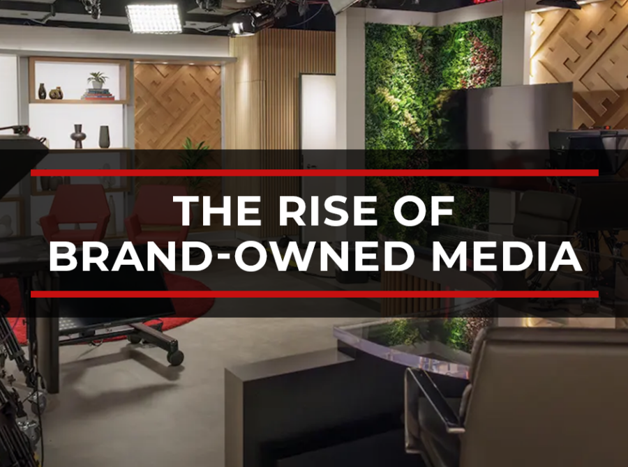 The Rise of Brand-Owned Media The Rise of Brand-Owned Media