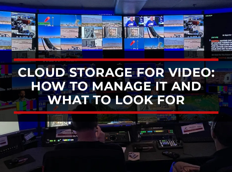 Cloud Storage for Video: How to Manage It and What to Look For