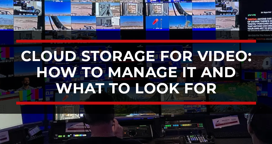 Cloud Storage for Video: How to Manage It and What to Look For