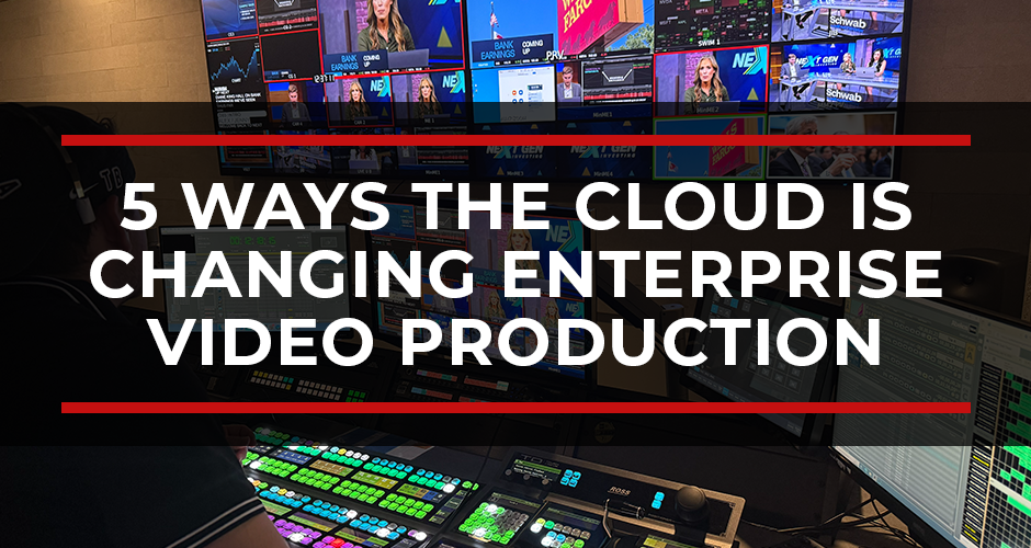 5 Ways the Cloud Is Changing Enterprise Video Production