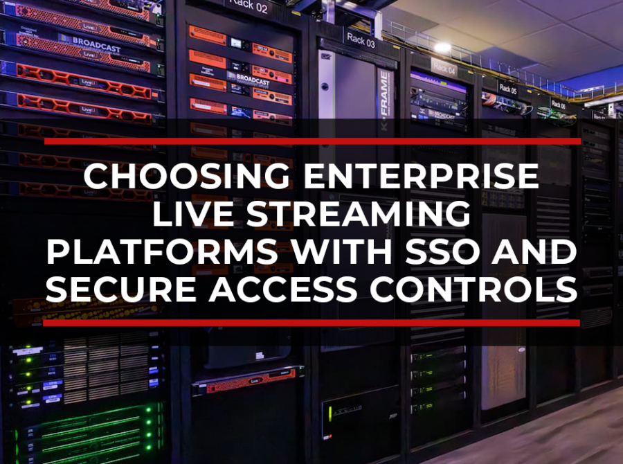 Choosing Enterprise Live Streaming Platforms with SSO and Secure Access Controls