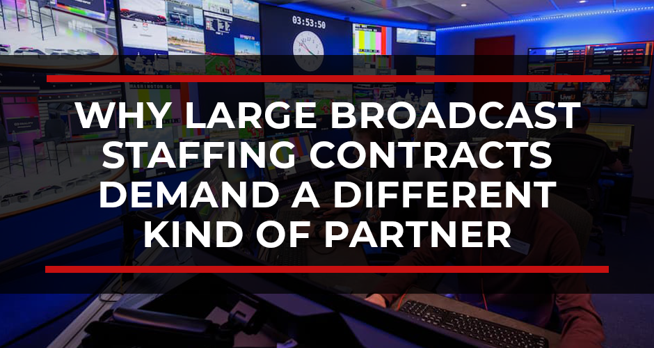 Why Large Broadcast Staffing Contracts Demand a Different Kind of Partner