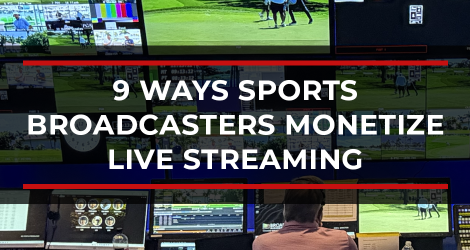 Top 9 Ways Sports Broadcasters Monetize Live Sports Streaming – With Real-World Examples