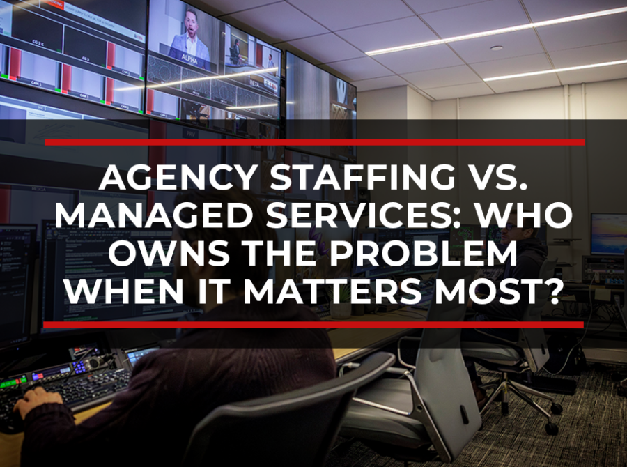 Agency Staffing vs. Managed Services: Who Owns the Problem When It Matters Most?