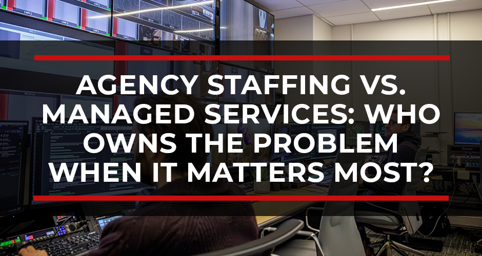 Agency Staffing vs. Managed Services: Who Owns the Problem When It Matters Most?