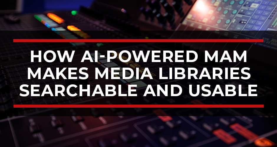 How AI-Powered MAM Makes Media Libraries Searchable and Usable