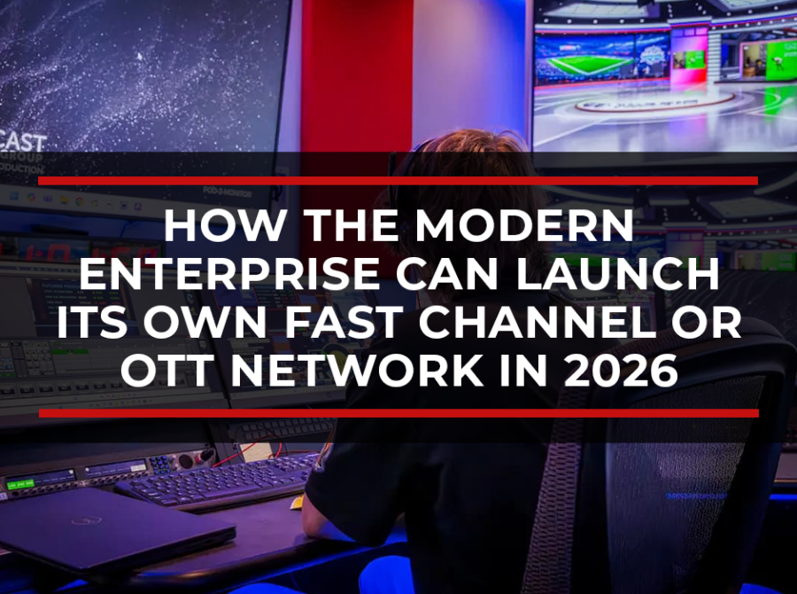 How the Modern Enterprise Can Launch Its Own FAST Channel or OTT Network in 2026 How the Modern Enterprise Can Launch Its Own FAST Channel or OTT Network in 2026
