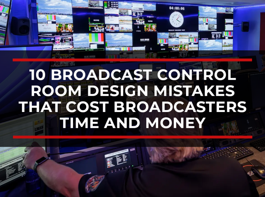 10 Broadcast Control Room Design Mistakes That Cost Broadcasters Time and Money