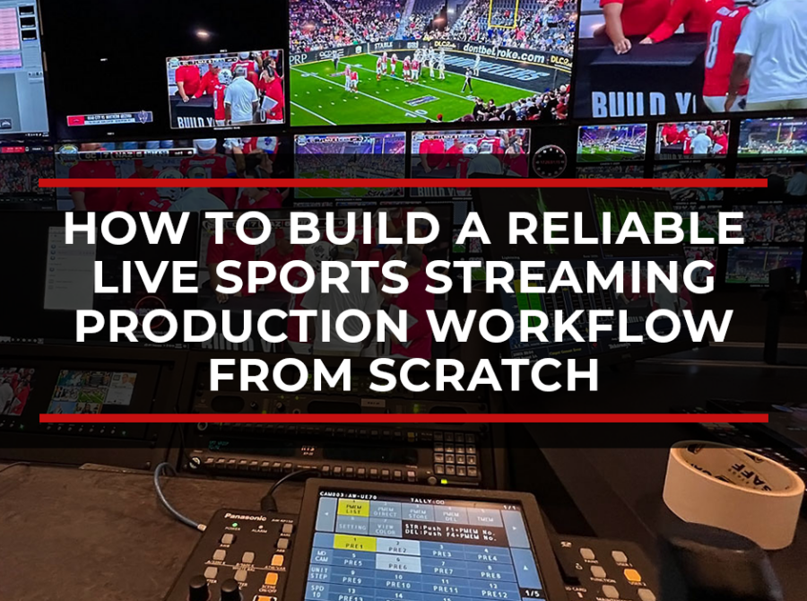 How to Build a Reliable Live Sports Streaming Production Workflow from Scratch