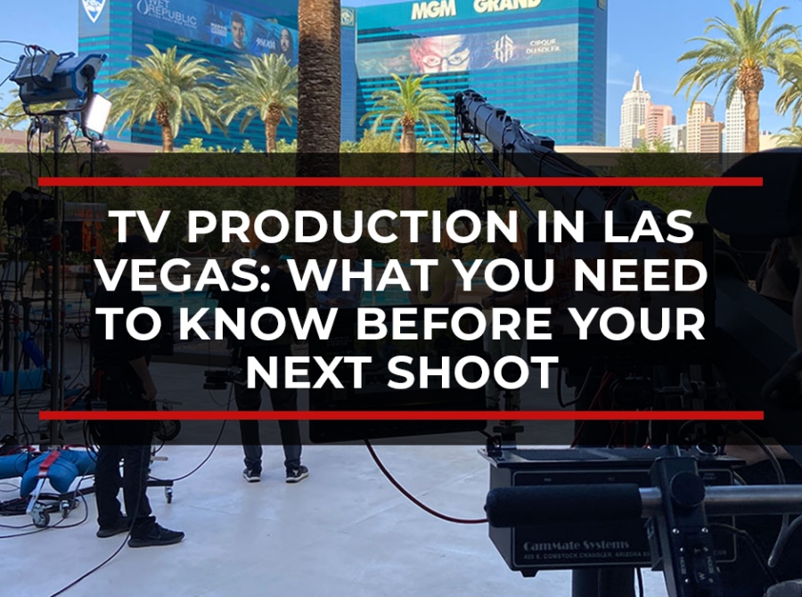 TV Production in Las Vegas: What You Need to Know Before Your Next Shoot