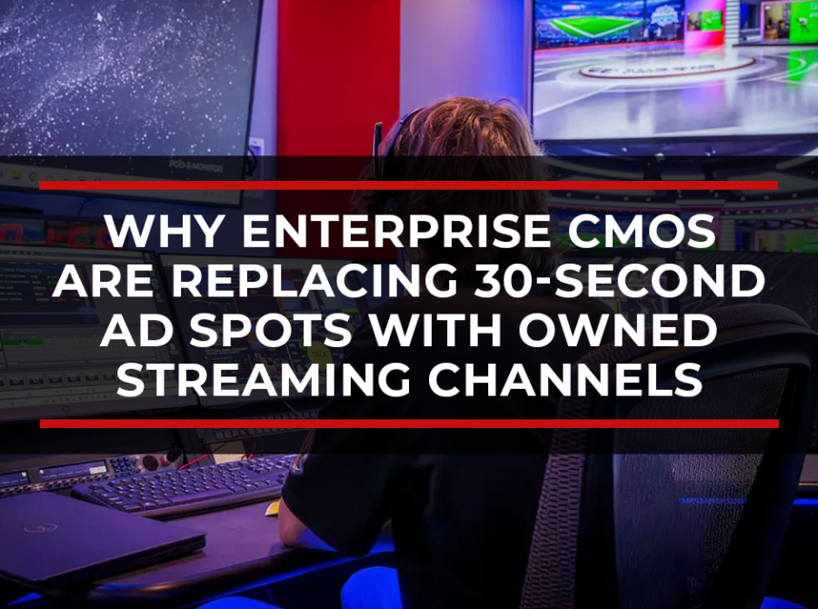 Why Enterprise CMOs Are Replacing 30-Second Ad Spots with Owned Streaming Channels