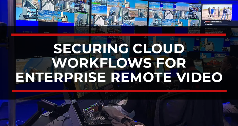 Securing Cloud Workflows for Enterprise Remote Video Production