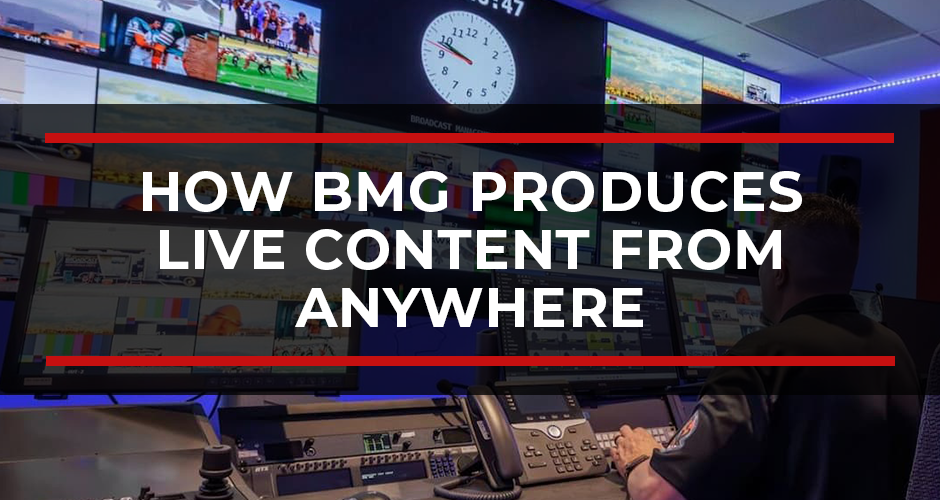 The Dynamic Enterprise Broadcast Production Facility: How BMG Produces Live Content From Anywhere