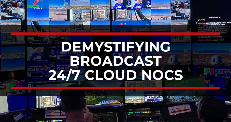 Demystifying Broadcast 24/7 Cloud NOCs (Network Operations Center)