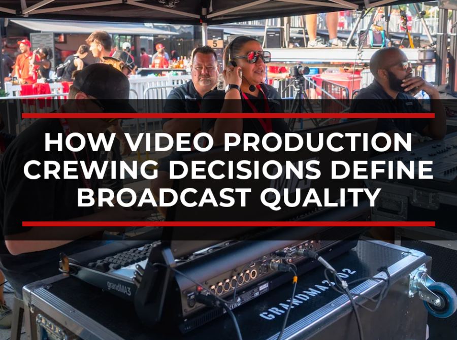 Your Crew Is Your Production: How Video Production Crewing Decisions Define Broadcast Quality