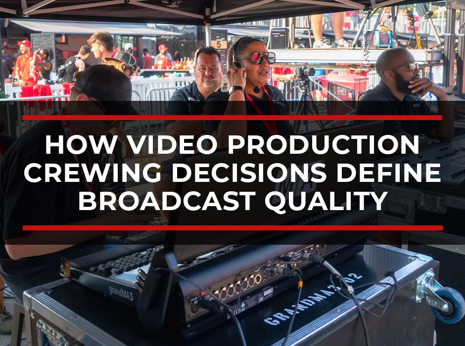 Your Crew Is Your Production: How Video Production Crewing Decisions Define Broadcast Quality