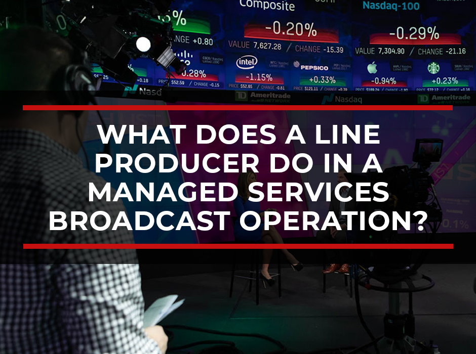 What Does a Line Producer Do? What Does a Line Producer Do in a Managed Services Broadcast Operation? What Does a Line Producer Do? What Does a Line Producer Do in a Managed Services Broadcast Operation?
