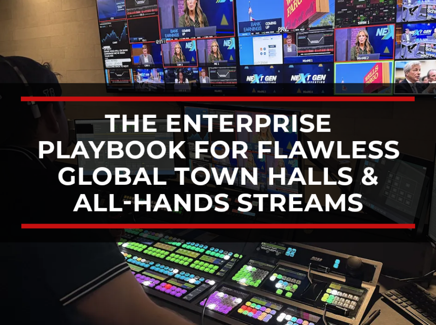 The Enterprise Playbook for Flawless Global Town Halls & All-Hands Streams The Enterprise Playbook for Flawless Global Town Halls & All-Hands Streams
