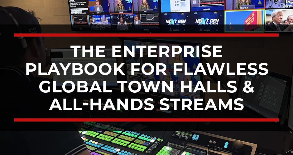 The Enterprise Playbook for Flawless Global Town Halls & All-Hands Streams