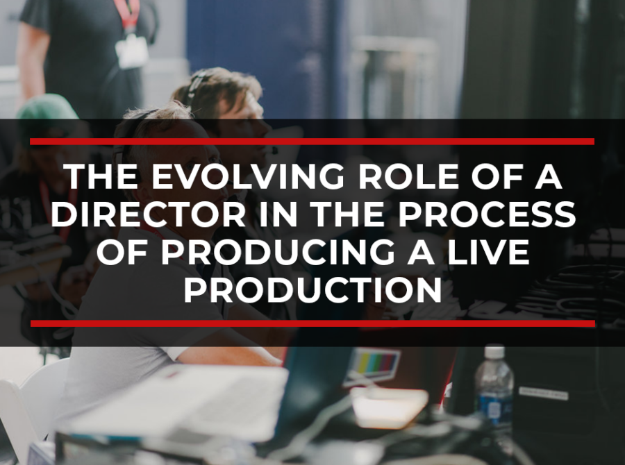 The Evolving Role of a Director in the Process of Producing a Live Production