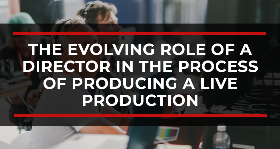 The Evolving Role of a Director in the Process of Producing a Live Production