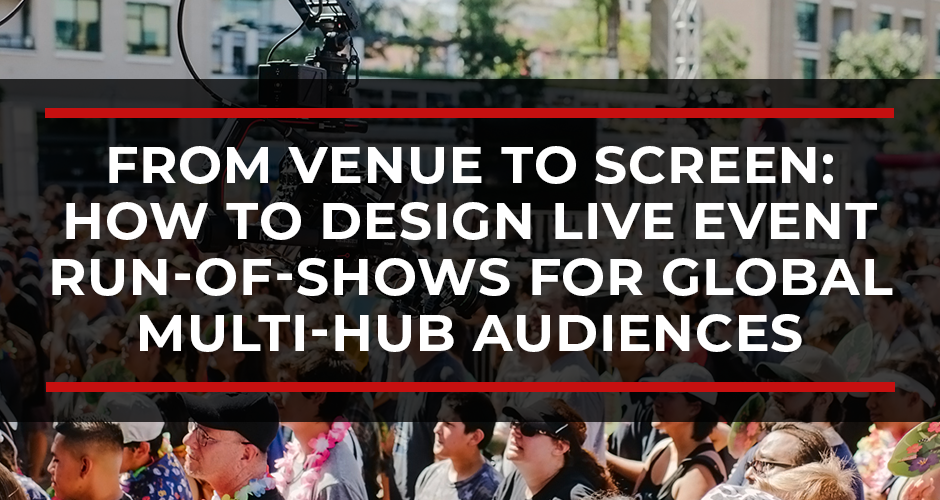From Venue to Screen: How to Design Live Event Run-of-Shows for Global Multi-Hub Audiences