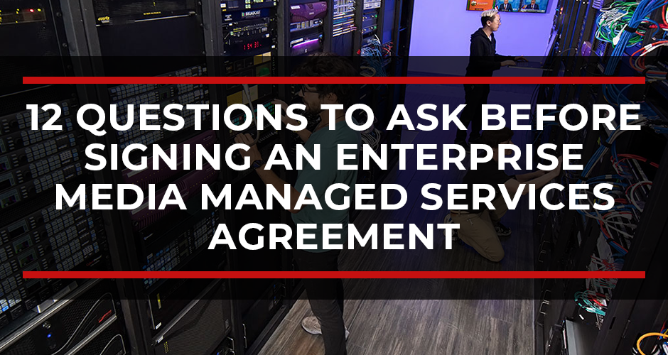 12 Questions to Ask Before Signing an Enterprise Media Managed Services Agreement