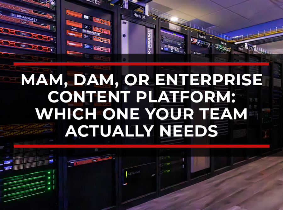 MAM, DAM, or Enterprise Content Platform: Which One Your Team Actually Needs