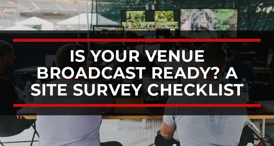 Is Your Venue Broadcast Ready? A Site Survey Checklist