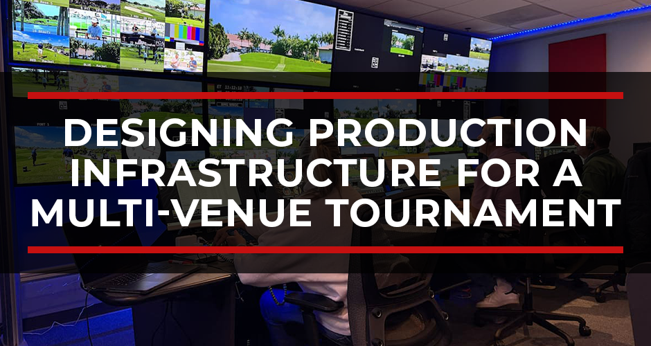 Designing Production Infrastructure for a Multi-Venue Tournament