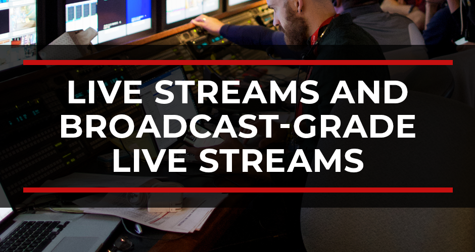 What’s the Difference Between a Live Stream and a Broadcast-Grade Live Stream?