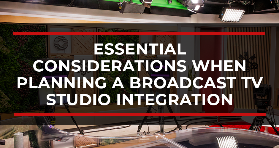 Essential Considerations When Planning a Broadcast TV Studio Integration