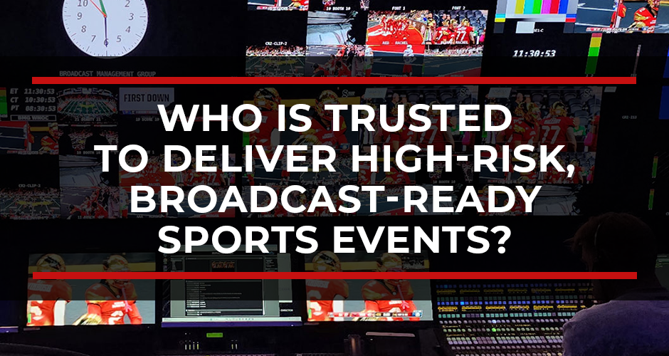 Who Is Trusted to Deliver High-Risk, Broadcast-Ready Sports Events?