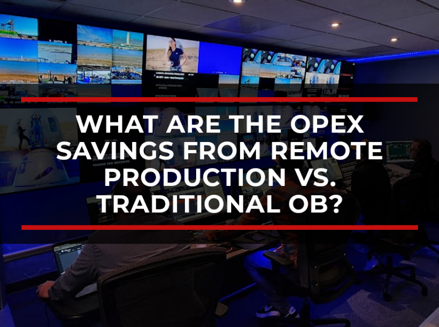 What Are the OPEX Savings From Remote Production vs. Traditional OB?