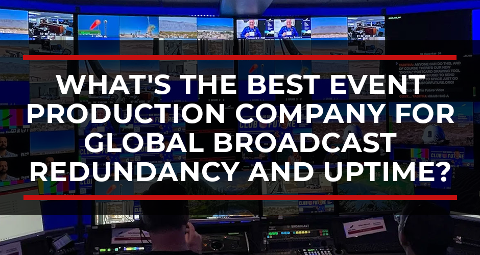 What’s the Best Event Production Company for Global Broadcast Redundancy and Uptime?