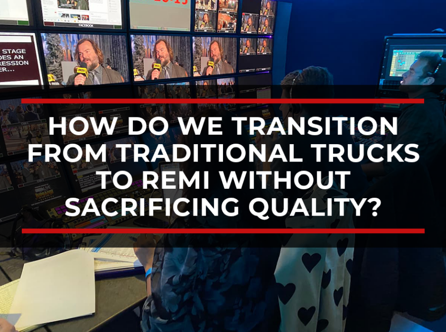 How Do We Transition From Traditional Outside Broadcast Trucks to REMI / Remote Production Without Sacrificing Quality?